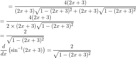 =\frac{4(2 x+3)}{(2 x+3) \sqrt{1-(2 x+3)^{2}}+(2 x+3) \sqrt{1-(2 x+3)^{2}}}\\ =\frac{4(2 x+3)}{2 \times(2 x+3) \sqrt{1-(2 x+3)^{2}}}\\ =\frac{2}{\sqrt{1-(2 x+3)^{2}}}\\ \frac{d}{d x}\left(\sin ^{-1}(2 x+3)\right)=\frac{2}{\sqrt{1-(2 x+3)^{2}}}