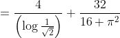 =\frac{4}{\left(\log \frac{1}{\sqrt{2}}\right)}+\frac{32}{16+\pi^{2}}