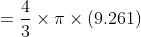 =\frac{4}{3} \times \pi \times \left ( 9.261 \right )