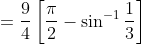 =\frac{9}{4}\left [ \frac{\pi}{2}- \sin^{-1}\frac{1}{3} \right ]