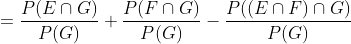 =\frac{P(E\cap G)}{P(G)}+\frac{P(F\cap G)}{P(G)}-\frac{P((E\cap F)\cap G)}{P(G)}