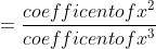 =\frac{coefficent of x^{2}}{coefficent of x^{3}}