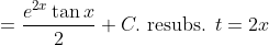 =\frac{e^{2 x} \tan x}{2}+C . \text { resubs. } t=2 x