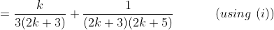 =\frac{k}{3(2k+3)}+\frac{1}{(2k+3)(2k+5)} \ \ \ \ \ \ \ \ \ \ (using \ (i))
