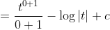 =\frac{t^{0+1}}{0+1}-\log |t|+c