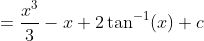 =\frac{x^{3}}{3}-x+2 \tan ^{-1}(x)+c