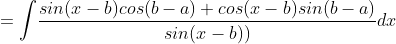 =\int \! \frac{sin(x-b)cos(b-a)+cos(x-b)sin(b-a)}{sin(x-b))}dx