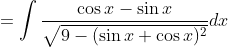 =\int \frac{\cos x-\sin x}{\sqrt{9-(\sin x+\cos x)^{2}}} d x