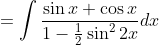 =\int \frac{\sin x+ \cos x}{1-\frac{1}{2} \sin ^{2} 2 x} d x