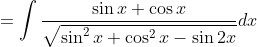 =\int \frac{\sin x+\cos x}{\sqrt{\sin ^{2} x+\cos ^{2} x-\sin 2 x}} d x