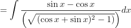 =\int \frac{\sin x-\cos x}{\left(\sqrt{ \left.(\cos x+\sin x)^{2}-1\right)}\right)} d x