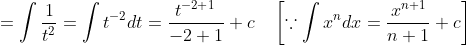 =\int \frac{1}{t^{2}}=\int t^{-2} d t=\frac{t^{-2+1}}{-2+1}+c \quad\left[\because \int x^{n} d x=\frac{x^{n+1}}{n+1}+c\right]