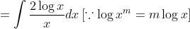 =\int \frac{2 \log x}{x} d x\left[\because \log x^{m}=m \log x\right]
