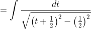 =\int \frac{d t}{\sqrt{\left(t+\frac{1}{2}\right)^{2}-\left(\frac{1}{2}\right)^{2}}}