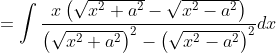 =\int \frac{x\left(\sqrt{x^{2}+a^{2}}-\sqrt{x^{2}-a^{2}}\right)}{\left(\sqrt{x^{2}+a^{2}}\right)^{2}-\left(\sqrt{x^{2}-a^{2}}\right)^{2}} d x