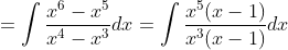 =\int \frac{x^{6}-x^{5}}{x^{4}-x^{3}}dx=\int \frac{x^{5}(x-1)}{x^{3}(x-1)}dx