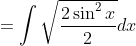 =\int \sqrt{\frac{2\sin ^{2} x}{2}}dx