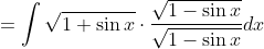 =\int \sqrt{1+\sin x} \cdot \frac{\sqrt{1-\sin x}}{\sqrt{1-\sin x}} d x