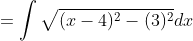 =\int\sqrt{(x-4)^2-(3)^2}dx