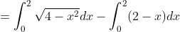 =\int_0^2 \sqrt{4-x^2} dx -\int_0^2 (2-x)dx