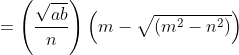 =\left ( \frac{\sqrt{ab}}{n} \right )\left (m- \sqrt{(m^2-n^2)} \right )