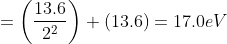 =\left ( \frac{13.6}{2^{2}} \right )+(13.6)=17.0 eV