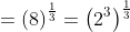 =\left ( 8 \right )^{\frac{1}{3}}=\left ( 2^{3}\right )^{\frac{1}{3}}