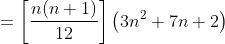 =\left [ \frac{n(n+1)}{12} \right ] \left ( 3n^2+7n+2 \right )