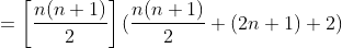 =\left [ \frac{n(n+1)}{2} \right ] (\frac{n(n+1)}{2}+(2n+1)+2)