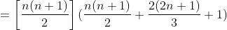 =\left [ \frac{n(n+1)}{2} \right ] (\frac{n(n+1)}{2}+\frac{2(2n+1)}{3}+1)