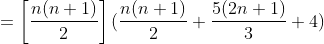 =\left [ \frac{n(n+1)}{2} \right ] (\frac{n(n+1)}{2}+\frac{5(2n+1)}{3}+4)