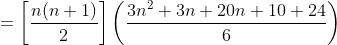 =\left [ \frac{n(n+1)}{2} \right ] \left ( \frac{3n^2+3n+20n+10+24}{6} \right )