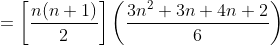 =\left [ \frac{n(n+1)}{2} \right ] \left ( \frac{3n^2+3n+4n+2}{6} \right )
