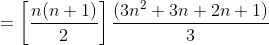 =\left [ \frac{n(n+1)}{2} \right ]\frac{(3n^2+3n+2n+1)}{3}