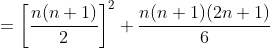 =\left [ \frac{n(n+1)}{2} \right ]^2+\frac{n(n+1)(2n+1)}{6}