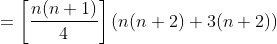 =\left [ \frac{n(n+1)}{4} \right ] \left ( n(n+2)+3(n+2)\right )