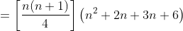 =\left [ \frac{n(n+1)}{4} \right ] \left ( n^2+2n+3n+6 \right )