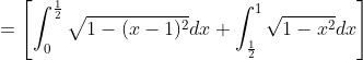 =\left [ \int_{0}^{\frac{1}{2}}\sqrt{1-(x-1)^2}dx +\int_{\frac{1}{2}}^{1}\sqrt{1-x^2}dx \right ]