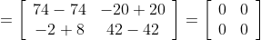 =\left[\begin{array}{cc} 74-74 & -20+20 \\ -2+8 & 42-42 \end{array}\right]=\left[\begin{array}{ll} 0 & 0 \\ 0 & 0 \end{array}\right] \\