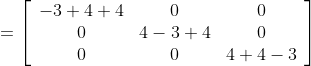 =\left[\begin{array}{ccc} -3+4+4 & 0 & 0 \\ 0 & 4-3+4 & 0 \\ 0 & 0 & 4+4-3 \end{array}\right]