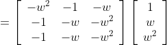 =\left[\begin{array}{ccc} -w^{2} & -1 & -w \\ -1 & -w & -w^{2} \\ -1 & -w & -w^{2} \end{array}\right]\left[\begin{array}{c} 1 \\ w \\ w^{2} \end{array}\right]