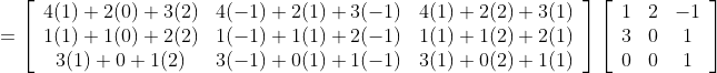 =\left[\begin{array}{ccc} 4(1)+2(0)+3(2) & 4(-1)+2(1)+3(-1) & 4(1)+2(2)+3(1) \\ 1(1)+1(0)+2(2) & 1(-1)+1(1)+2(-1) & 1(1)+1(2)+2(1) \\ 3(1)+0+1(2) & 3(-1)+0(1)+1(-1) & 3(1)+0(2)+1(1) \end{array}\right] \left[\begin{array}{ccc} 1 & 2 & -1 \\ 3 & 0 & 1 \\ 0 & 0 & 1 \end{array}\right]