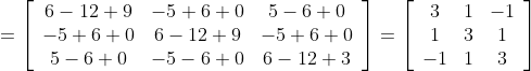 =\left[\begin{array}{ccc} 6-12+9 & -5+6+0 & 5-6+0 \\ -5+6+0 & 6-12+9 & -5+6+0 \\ 5-6+0 & -5-6+0 & 6-12+3 \end{array}\right]=\left[\begin{array}{ccc} 3 & 1 & -1 \\ 1 & 3 & 1 \\ -1 & 1 & 3 \end{array}\right]
