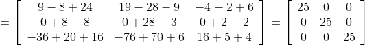 =\left[\begin{array}{ccc} 9-8+24 & 19-28-9 & -4-2+6 \\ 0+8-8 & 0+28-3 & 0+2-2 \\ -36+20+16 & -76+70+6 & 16+5+4 \end{array}\right]=\left[\begin{array}{ccc} 25 & 0 & 0 \\ 0 & 25 & 0 \\ 0 & 0 & 25 \end{array}\right]
