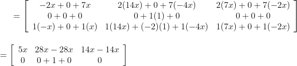 =\left[\begin{array}{ccc}-2 x+0+7 x & 2(14 x)+0+7(-4 x) & 2(7 x)+0+7(-2 x) \\ 0+0+0 & 0+1(1)+0 & 0+0+0 \\ 1(-x)+0+1(x) & 1(14 x)+(-2)(1)+1(-4 x) & 1(7 x)+0+1(-2 x)\end{array}\right] \\\\\\ =\left[\begin{array}{ccc}5 x & 28 x-28 x & 14 x-14 x \\ 0 & 0+1+0 & 0\end{array}\right]\\\\