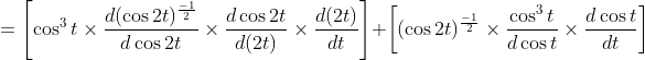 =\left[\cos ^{3} t \times \frac{d(\cos 2 t)^{\frac{-1}{2}}}{d \cos 2 t} \times \frac{d \cos 2 t}{d(2 t)} \times \frac{d(2 t)}{d t}\right]+\left[(\cos 2 t)^{\frac{-1}{2}} \times \frac{\cos ^{3} t}{d \cos t} \times \frac{d \cos t}{d t}\right]