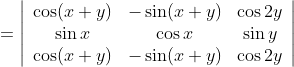 =\left|\begin{array}{ccc} \cos (x+y) & -\sin (x+y) & \cos 2 y \\ \sin x & \cos x & \sin y \\ \cos (x+y) & -\sin (x+y) & \cos 2 y \end{array}\right|