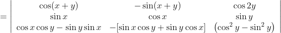 =\left|\begin{array}{ccc} \cos (x+y) & -\sin (x+y) & \cos 2 y \\ \sin x & \cos x & \sin y \\ \cos x \cos y-\sin y \sin x & -[\sin x \cos y+\sin y \cos x] & \left(\cos ^{2} y-\sin ^{2} y\right) \end{array}\right|
