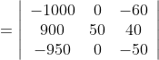 =\left|\begin{array}{ccc} -1000 & 0 & -60 \\ 900 & 50 & 40 \\ -950 & 0 & -50 \end{array}\right|