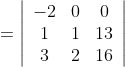 =\left|\begin{array}{ccc} -2 & 0 & 0 \\ 1 & 1 & 13 \\ 3 & 2 & 16 \end{array}\right|